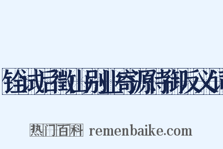 铨试后徵山别业寄源侍御反义词是什么意思的图片